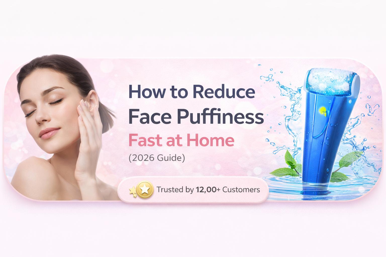 How to Reduce Face Puffiness Fast at Home (2026 Guide)